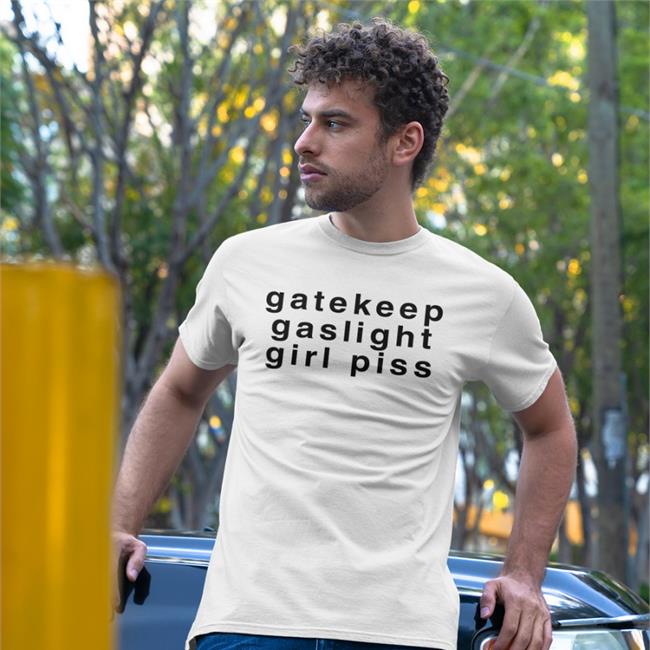 Shirts That Go Hard Gatekeep Gaslight Girl Piss Shirt Goodshirts Store