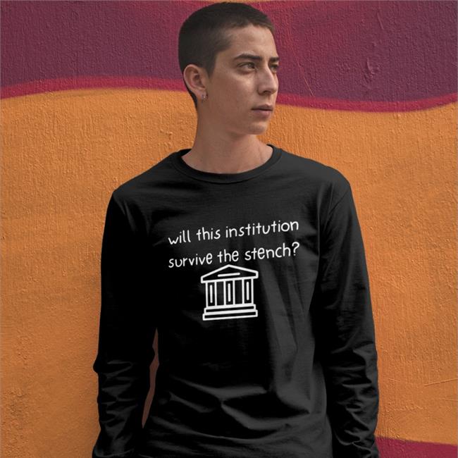 Will This Institution Survive The Stench Tee Shirt Will This Institution Survive The Stench Shirts Freda Tepfer