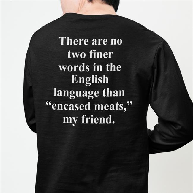 There Are No Two Finer Words In The English Language Than Encased Meats My Friend Sweatshirt
