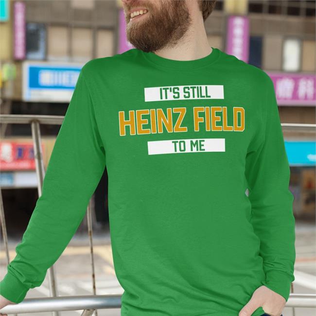 It's Still Heinz Field To Me Shirt It's Still Heinz Field To Me Shirts