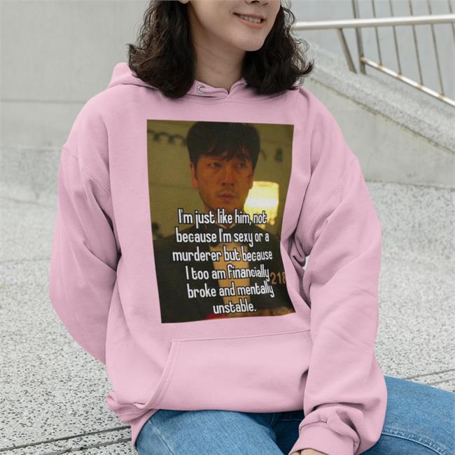 I'm Just Like Him Not Because I'm Sexy Or A Murderer But Because Hoodie