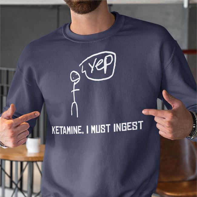 Ketamine I Must Inges Sweatshirt