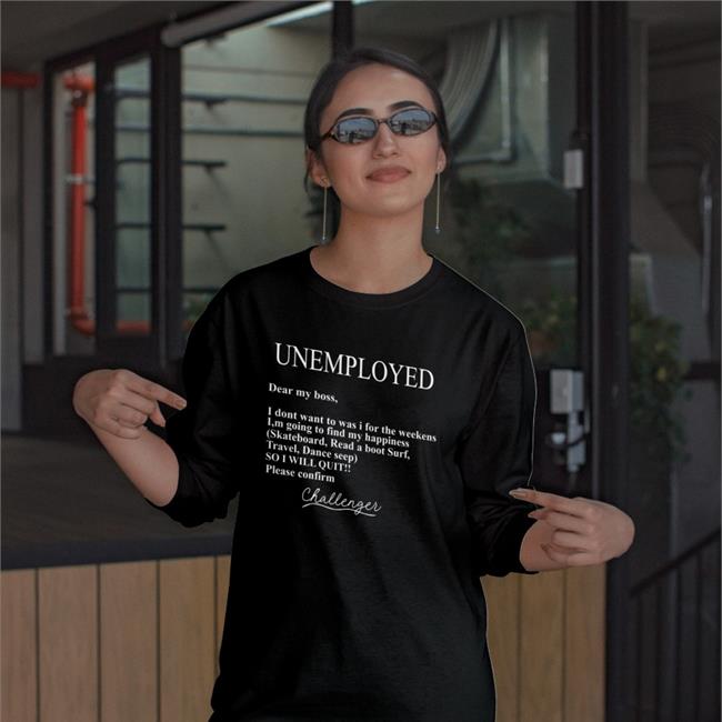 Poorly Translated Shirts Unemployed Dear My Boss I Don't Want To Was I For The Weekens Tee Unemployed Dear My Boss I Don't Want To Was I For The Weekens T Shirt