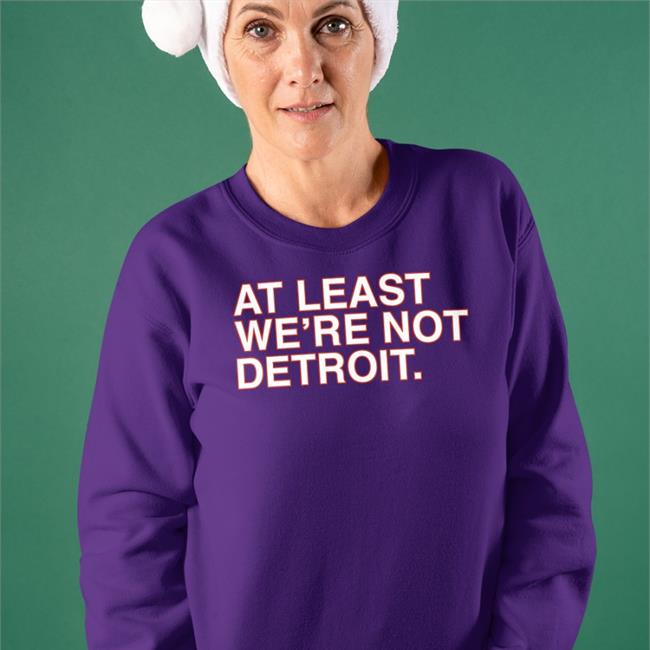 At Least We're Not Detroit Shirt