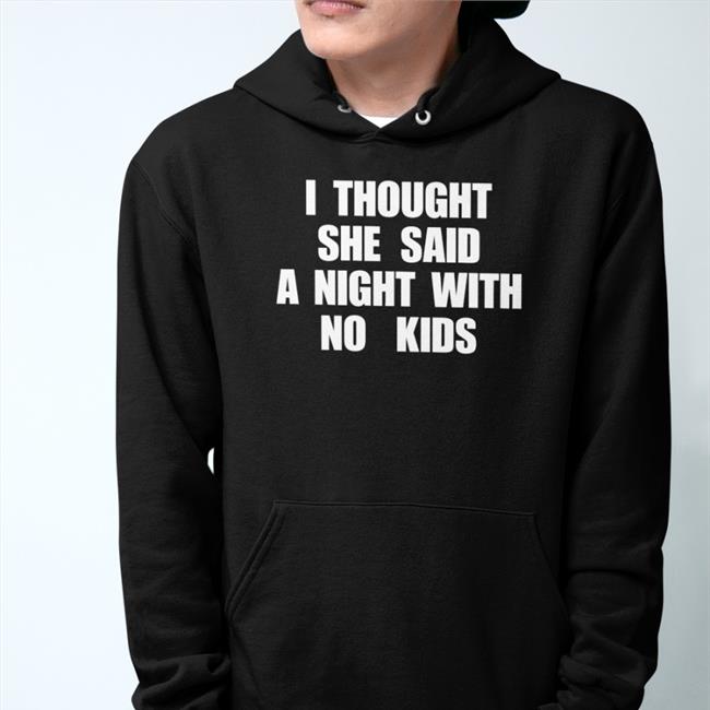 I Thought She Said A Night With No Kids Sweatshirt