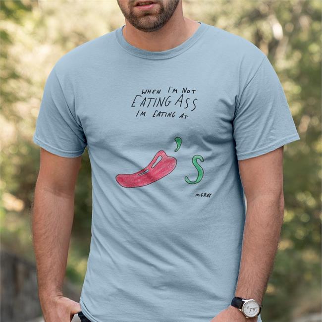 Matt Gray When I'm Not Eating Ass I'm Eating At Chili's Mgray Shirt Really Good Artist Merch