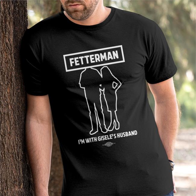 John Rinehart Fetterman I'm With Gisele's Husband Hoodie Sweatshirt Gisele Barreto Fetterman John Fetterman