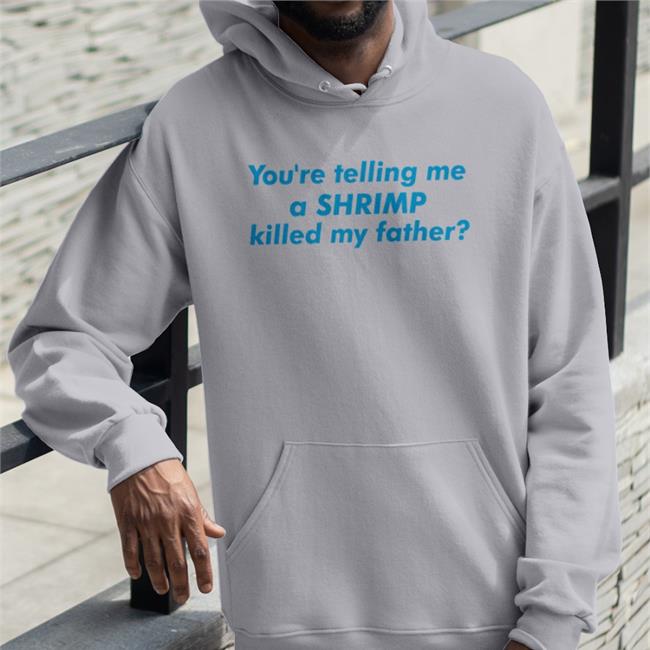 Good Shirts You're Telling Me A Shrimp Killed My Father Long Sleeve T Shirt