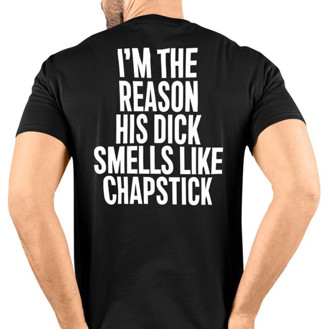 Spac? I'm The Reason His Dick Smells Like Chapstick Tee Shirts Sadcrib