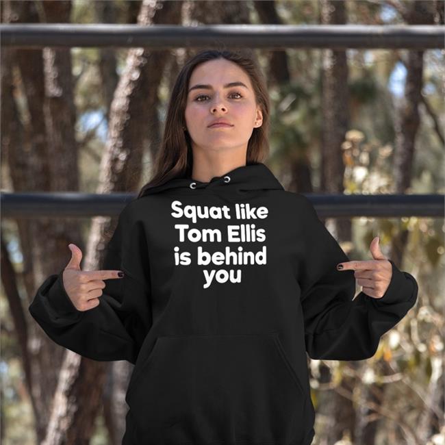 Squat Like Tom Ellis Is Behind You Hoodied Sweatshirt
