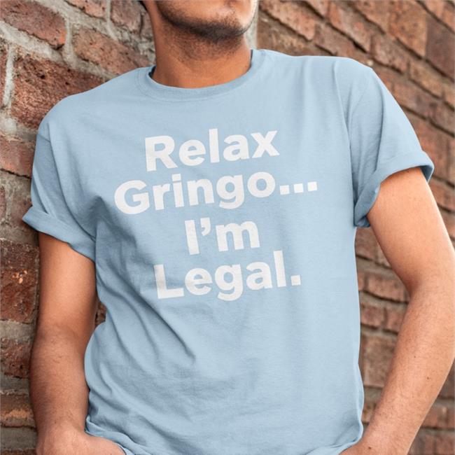 Right Wing Cope Relax Gringo I'm Legal Tee Shirt Igniting Brush Fires Of Liberty