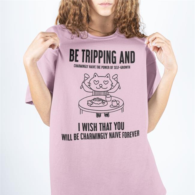 Be Tripping And Charmingly Naive The Power Of Self-Growth Tee Shirts Poorly Translated Shirts