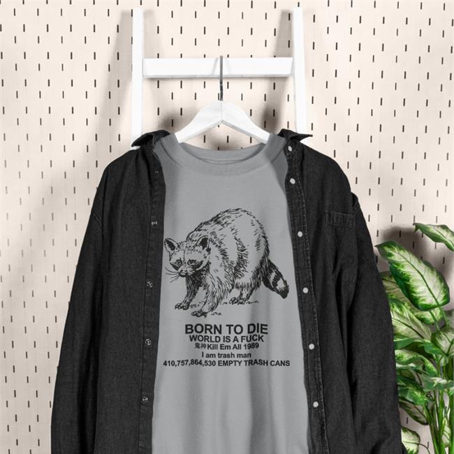 Born To Die World Is A Fuck T Shirt