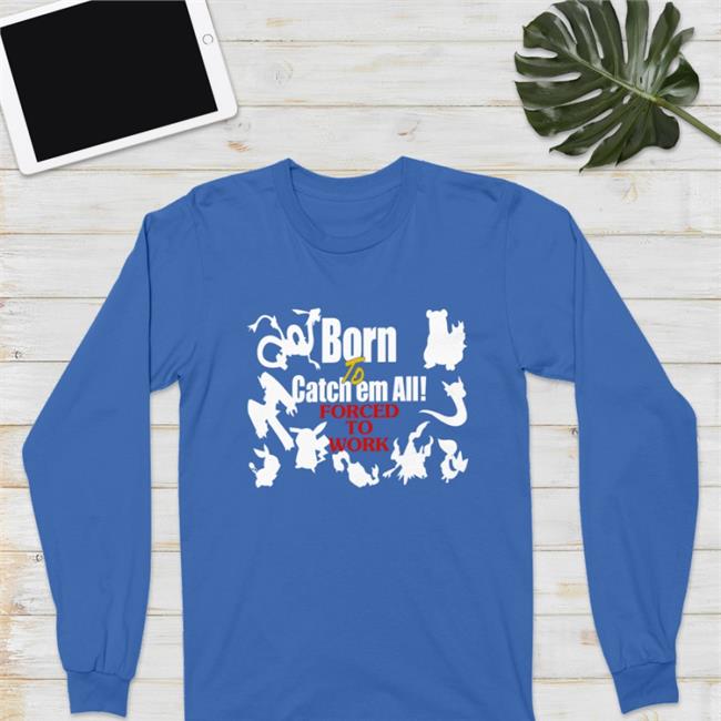 Weird Thrift Store Shirts Born To Catch Em All Forced To Work Hoodie Sweatshirt