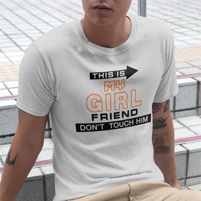 This Is My Girlfriend Don't Touch Him T-Shirt Poorly Translated Shirts