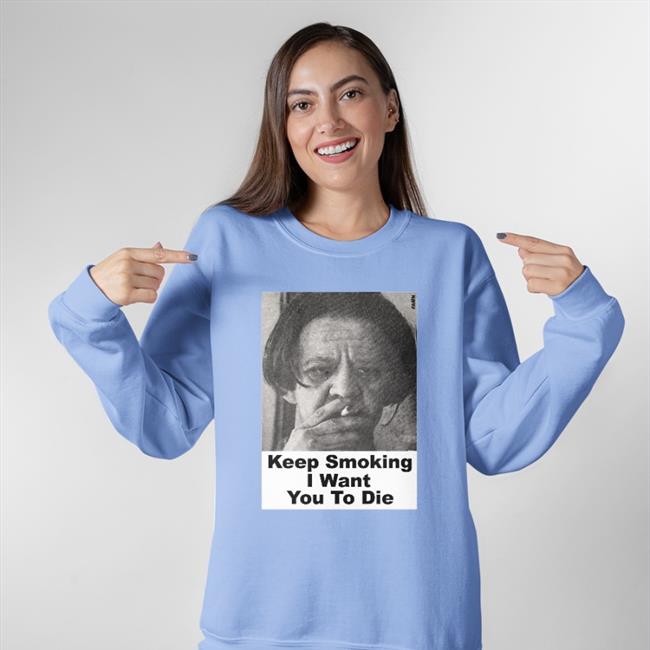 Keep Smoking I Want You To Die Tee Shirt