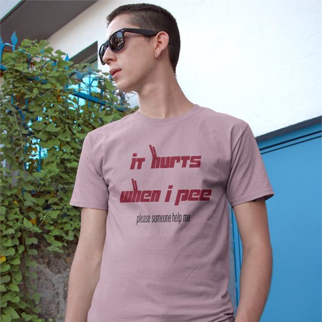 Shirts That Go Hard It Hurts When I Pee Please Someone Help Me T Shirt White