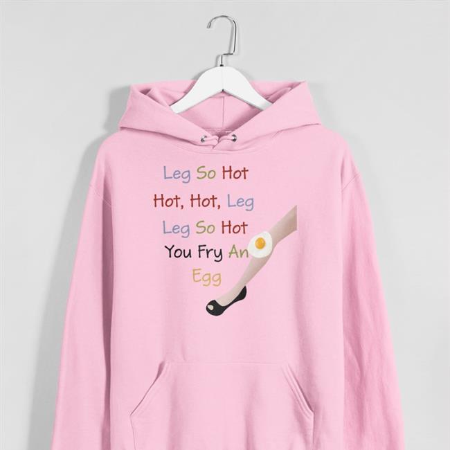 Translatedtees Leg So Hot Hot Hot Leg Leg So Hot You Fry An Egg Shirt Poorly Translated Shirts