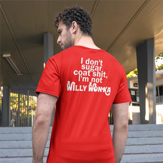 I Don't Sugar Coat Shit I'm Not Willy Wonka T Shirt