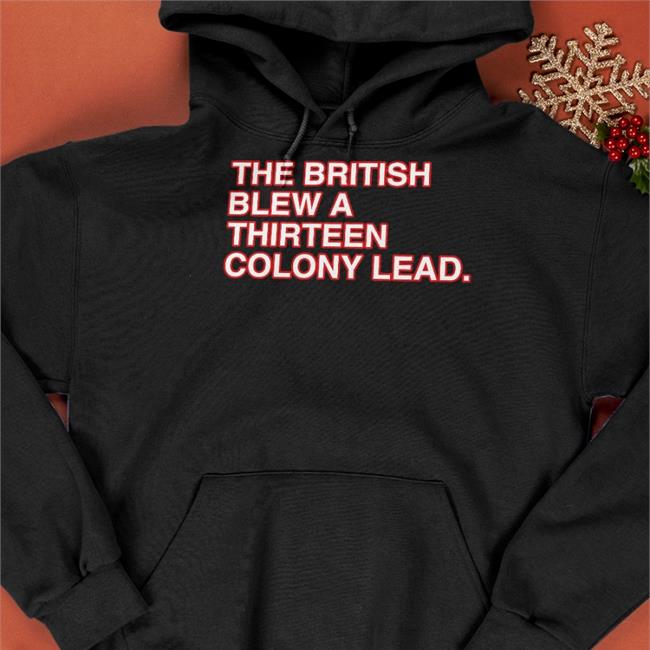 Funny The British Blew A Thirteen Colony Lead Shirt