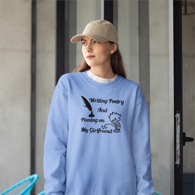 Writing Poetry And Pissing On My Girlfriend Tee Shirt
