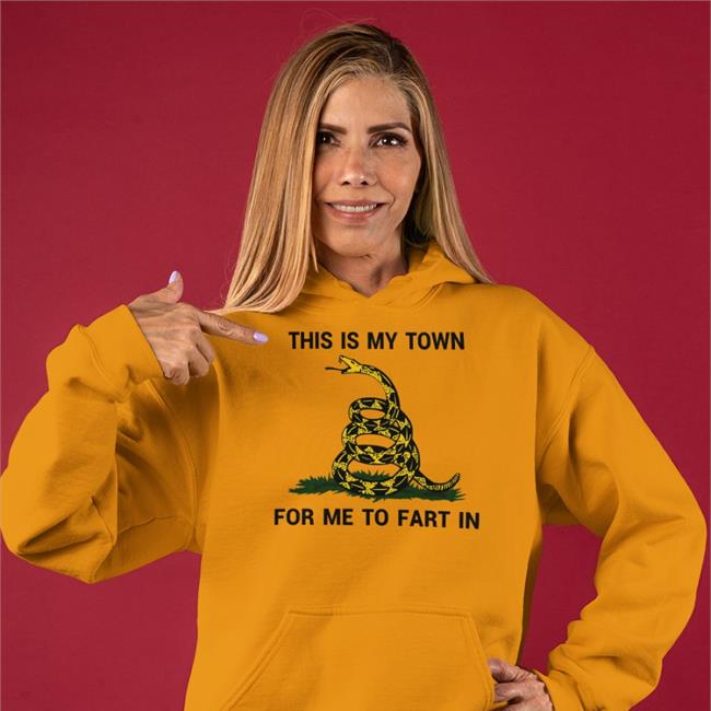 Shirts That Go Hard This Is My Town For Me To Fart In Shirt