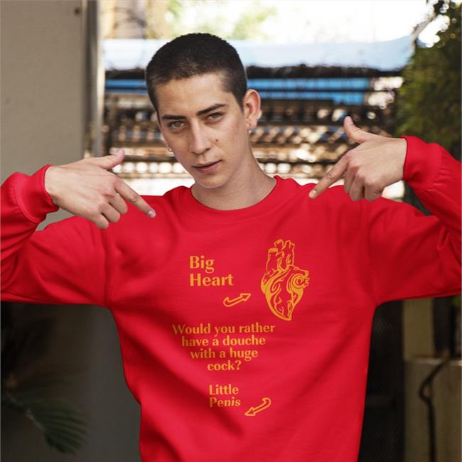 Big Heart Would You Rather Have A Douche With A Huge Cock Little Penis Tee Shirt Shirts That Go Hard Big Heart Would You Rather Have A Douche With A Huge Cock Little Penis New Shirt Shirts That Go Hard