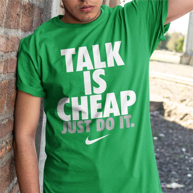 Talk Is Cheap Just Do It Shirts