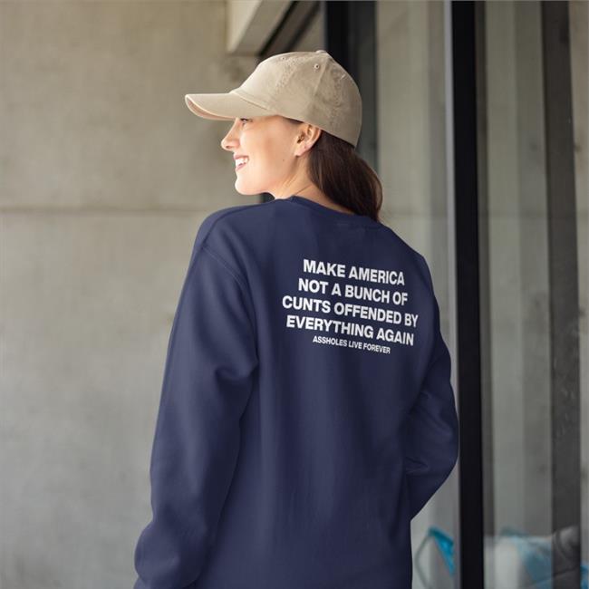 Make America Not A Bunch Of Cunts Offended Assholes Live Forever Shirt