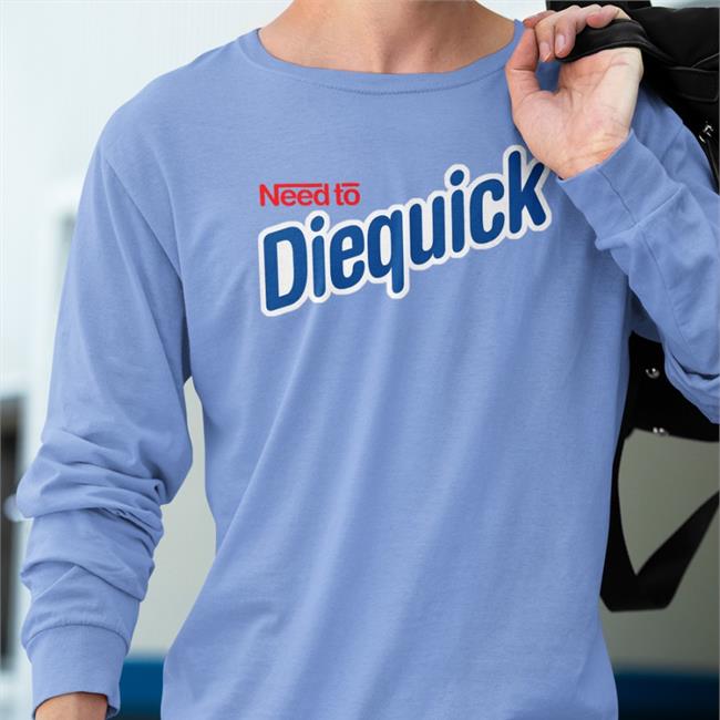 Need To Diequick Sweatshirt Shirts That Go Hard