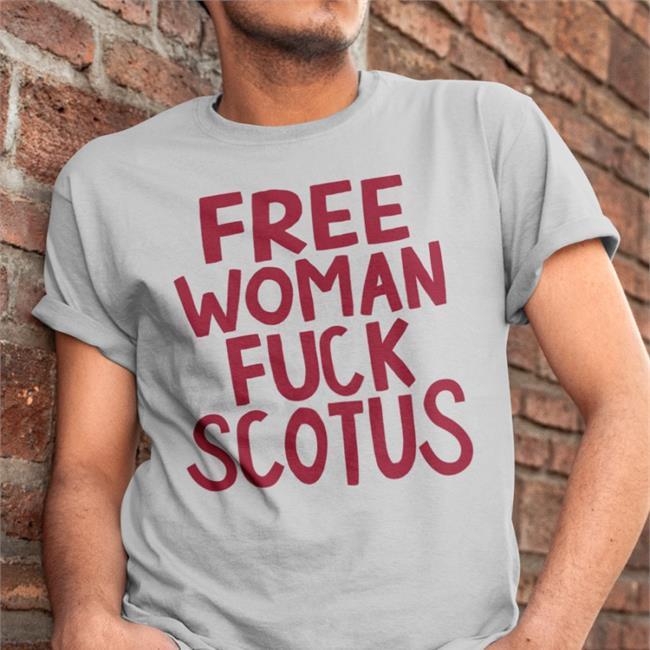 Free Woman Fuck Scotus T Shirt Tomorrow