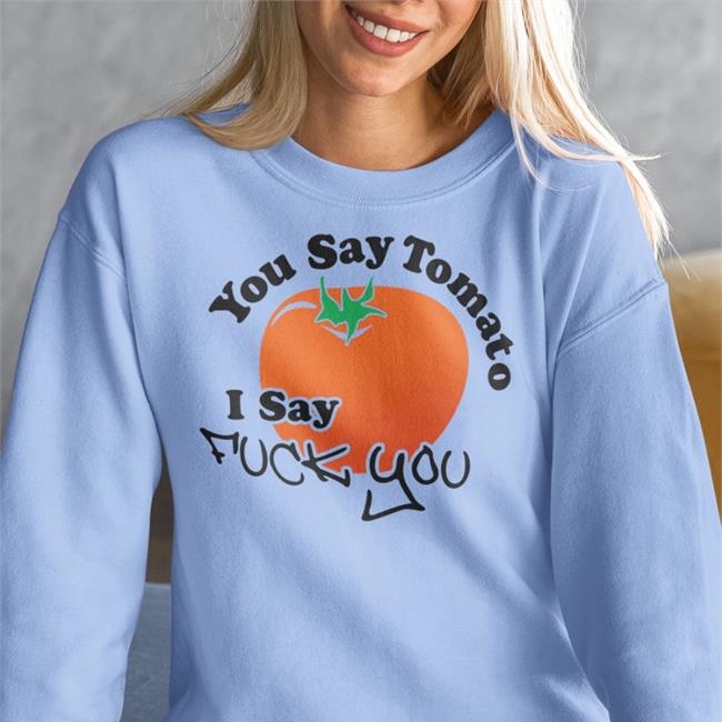 You Say Tomato I Say Fuck You Shirts