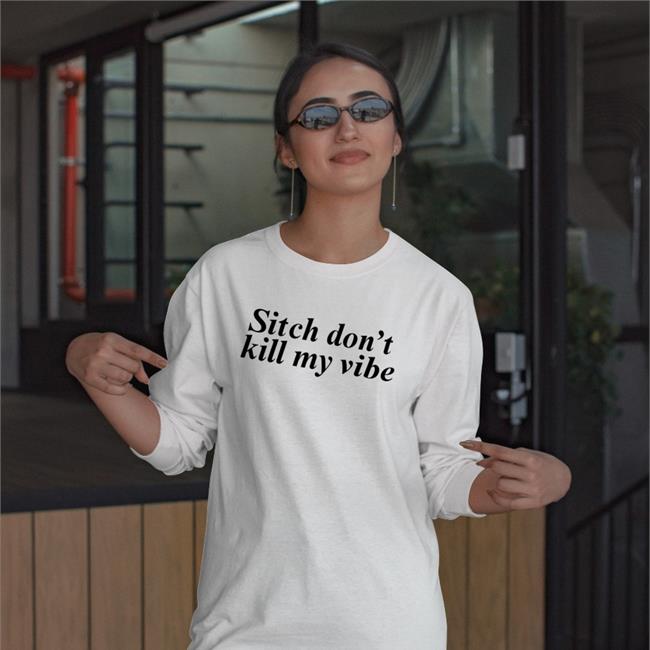 Sitch Don't Kill My Vibe Shirt Poorly Translated Shirts Translatedtees