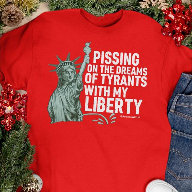 Pissing On The Dreams Of Tyrants Shirts Awakenwithjp Store