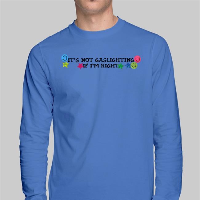 Funny It's Not Gaslighting If I'm Right Shirt