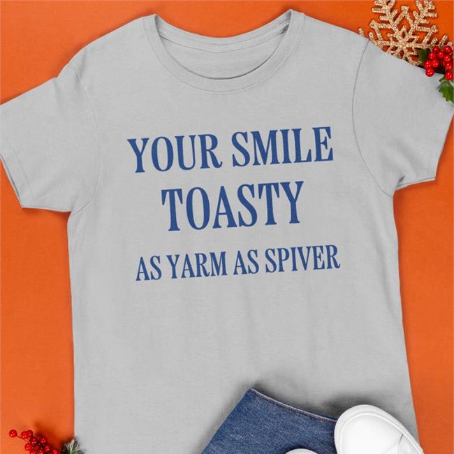 Your Smile Toasty As Yarm As Spiver Shirts Your Smile Toasty As Yarm As Spiver Hoodie Translatedtees