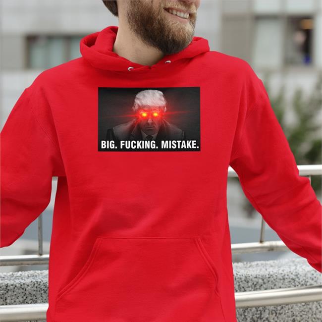 Trump Big Fucking Mistake Shirts
