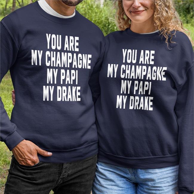 You Are My Champagne My Papi My Drake New Shirt Shirts That Go Hard