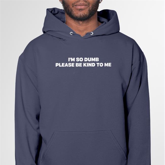 I'm So Dumb Please Be Kind To Me Shirts