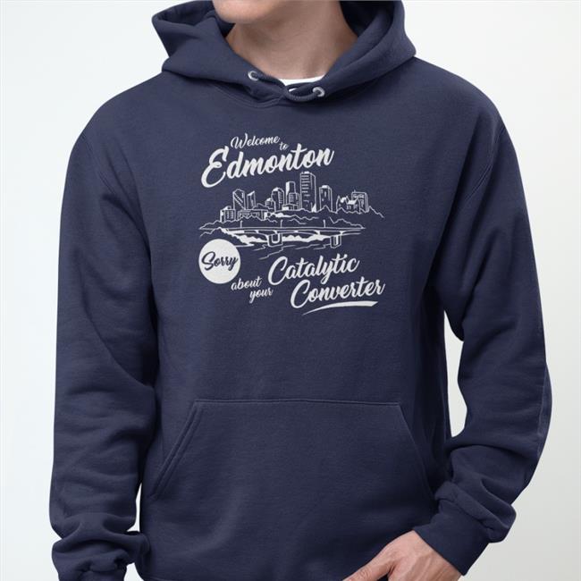 Welcome To Edmonton Sorry About Your Catalytic Converter T Shirt