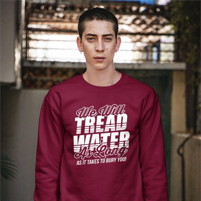 We Will Tread Water As Long As It Takes To Bury You Long Sleeve Tee Shirt TheDetroitLine