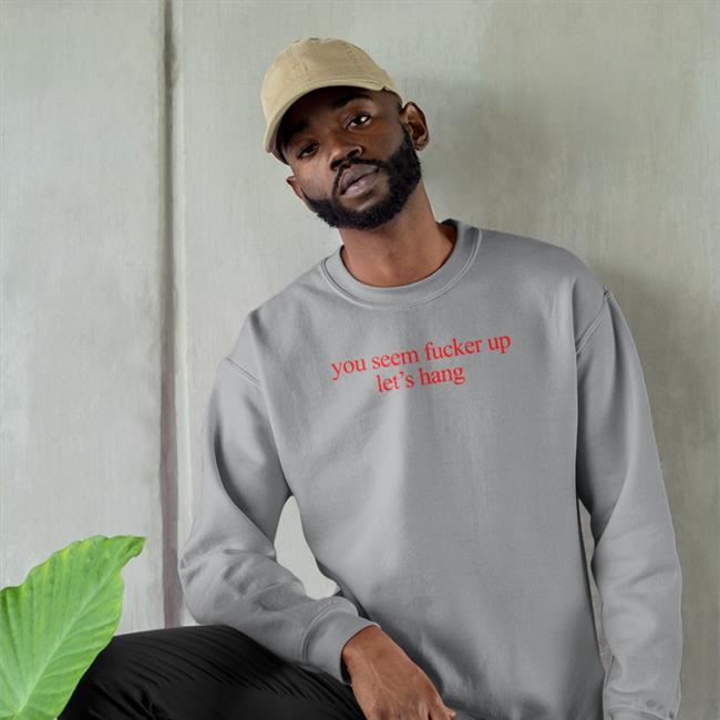 You Seem Fucked Up Let's Hang Tee