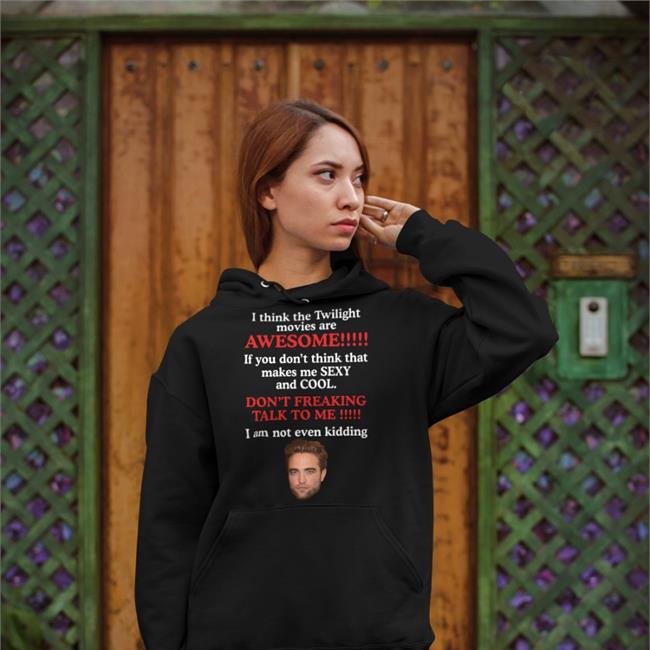 Shirts That Go Hard I Think The Twilight Movies Are Awesome If You Don't Think Sexy And Cool Shirts Robert Pattinson