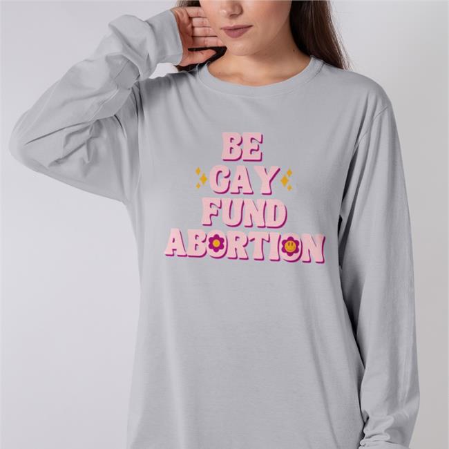 Be Gay Fund Abortion T Shirts Abortion Fund of Ohio