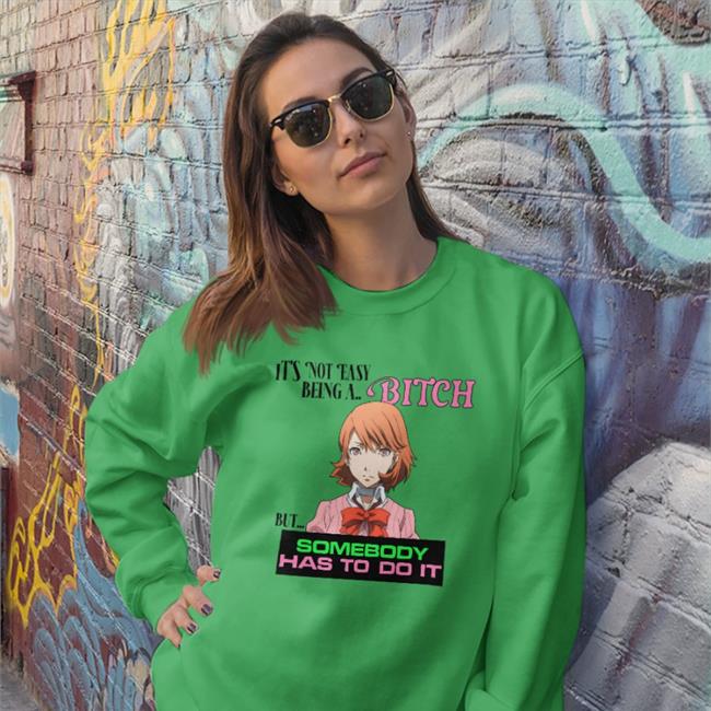 It's Not Easy Being A Bitch But Somebody Has To Do It Sweatshirt