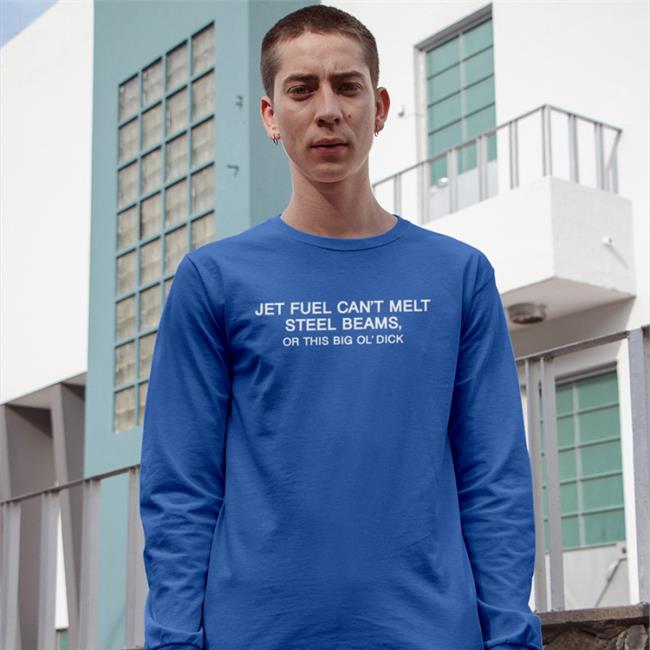 Jet Fuel Can't Melt Steel Beams Or This Big Ol' Dick Tee Shirts