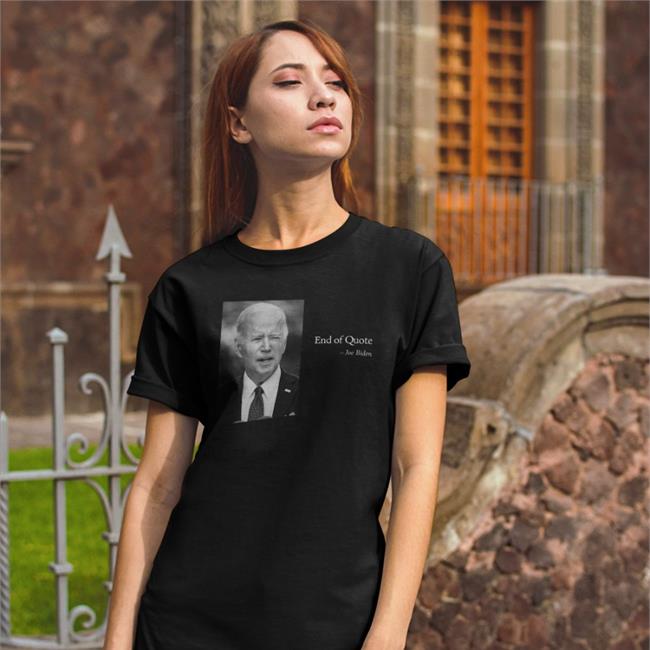 Biden End Of Quote Shirt