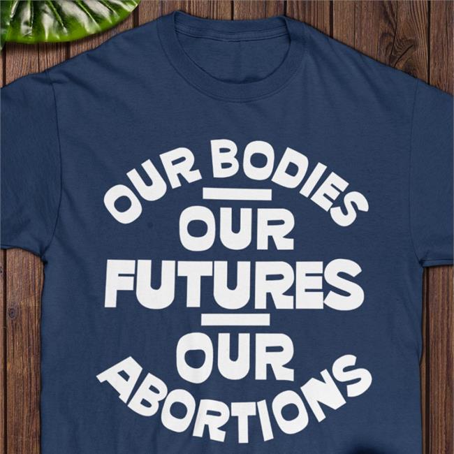The Las Vegas Aces Our Bodies Our Futures Our Abortions T Shirt The Supreme Court