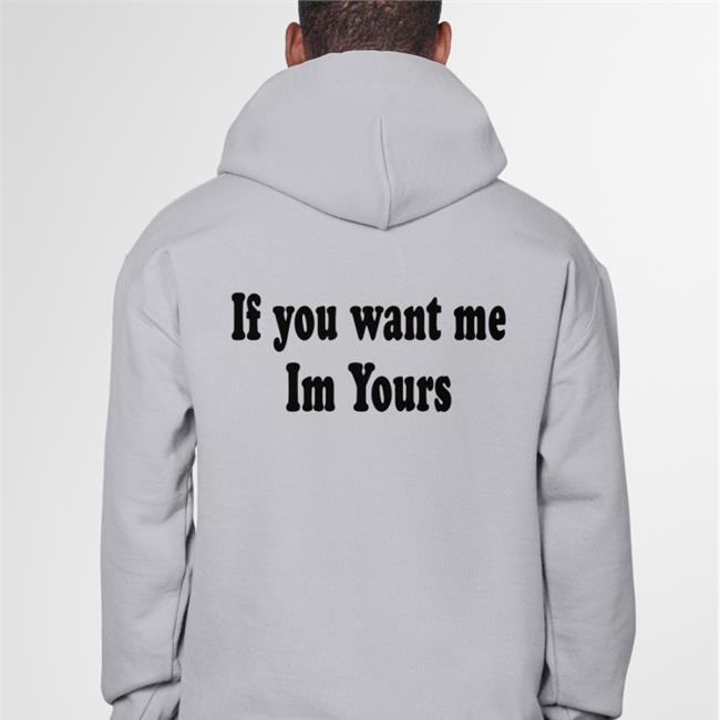 Shirts That Go Hard If You Want Me Im Yours T Shirts