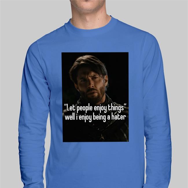 Let People Enjoy Things Well I Enjoy Being A Hater Tee